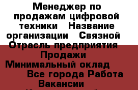 Менеджер по продажам цифровой техники › Название организации ­ Связной › Отрасль предприятия ­ Продажи › Минимальный оклад ­ 31 500 - Все города Работа » Вакансии   . Курганская обл.,Притобольный р-н